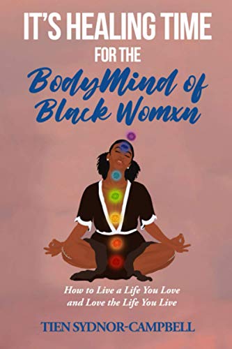 It's Healing Time for the BodyMind of Black Womxn: How to Live a Life You Love and Love the Life You Live